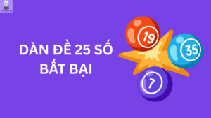 Dàn đề 25 số khung 2 ngày, 3 ngày bất bại đánh quanh năm